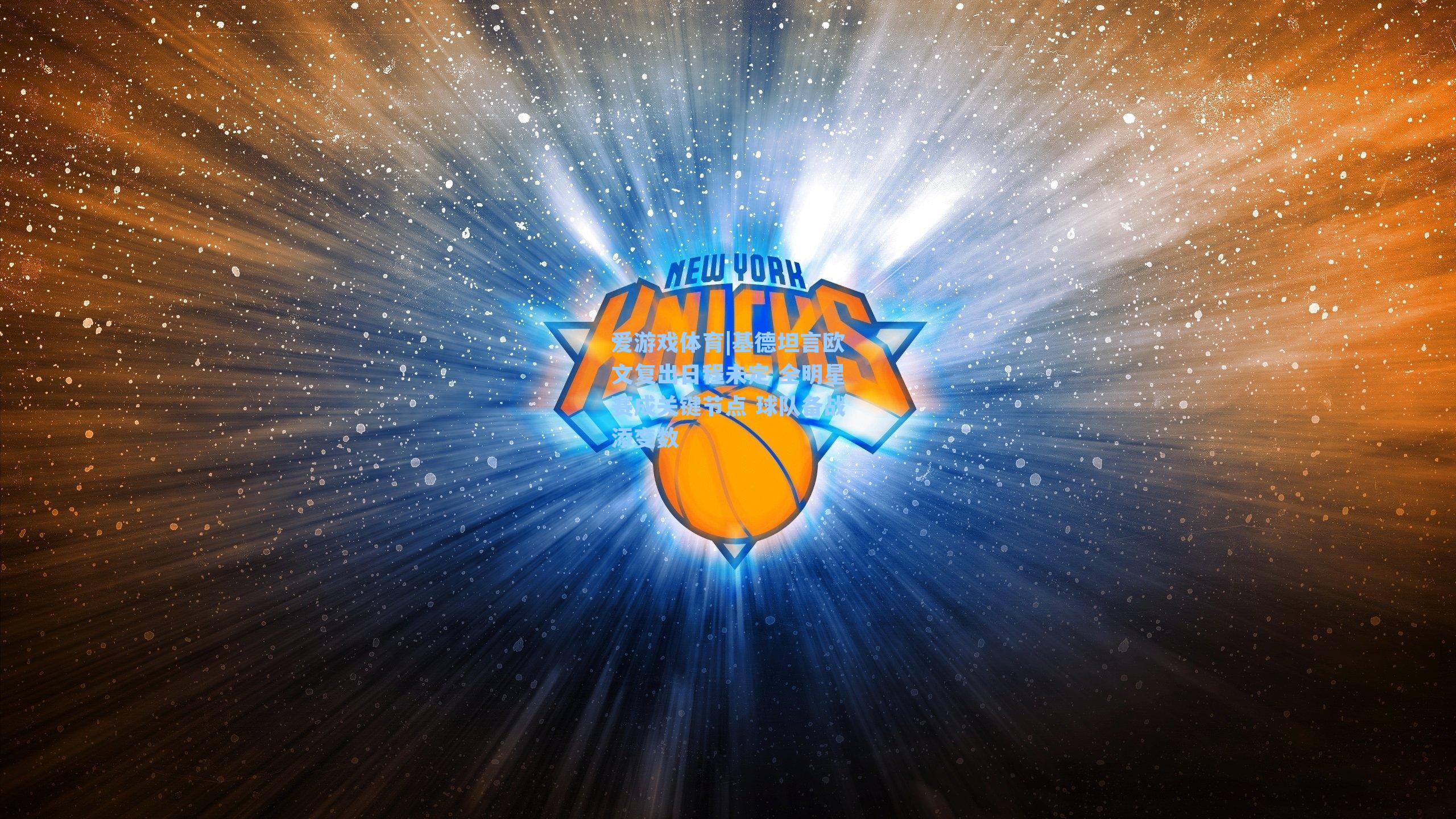 基德坦言欧文复出日程未定 全明星赛成关键节点 球队备战添变数