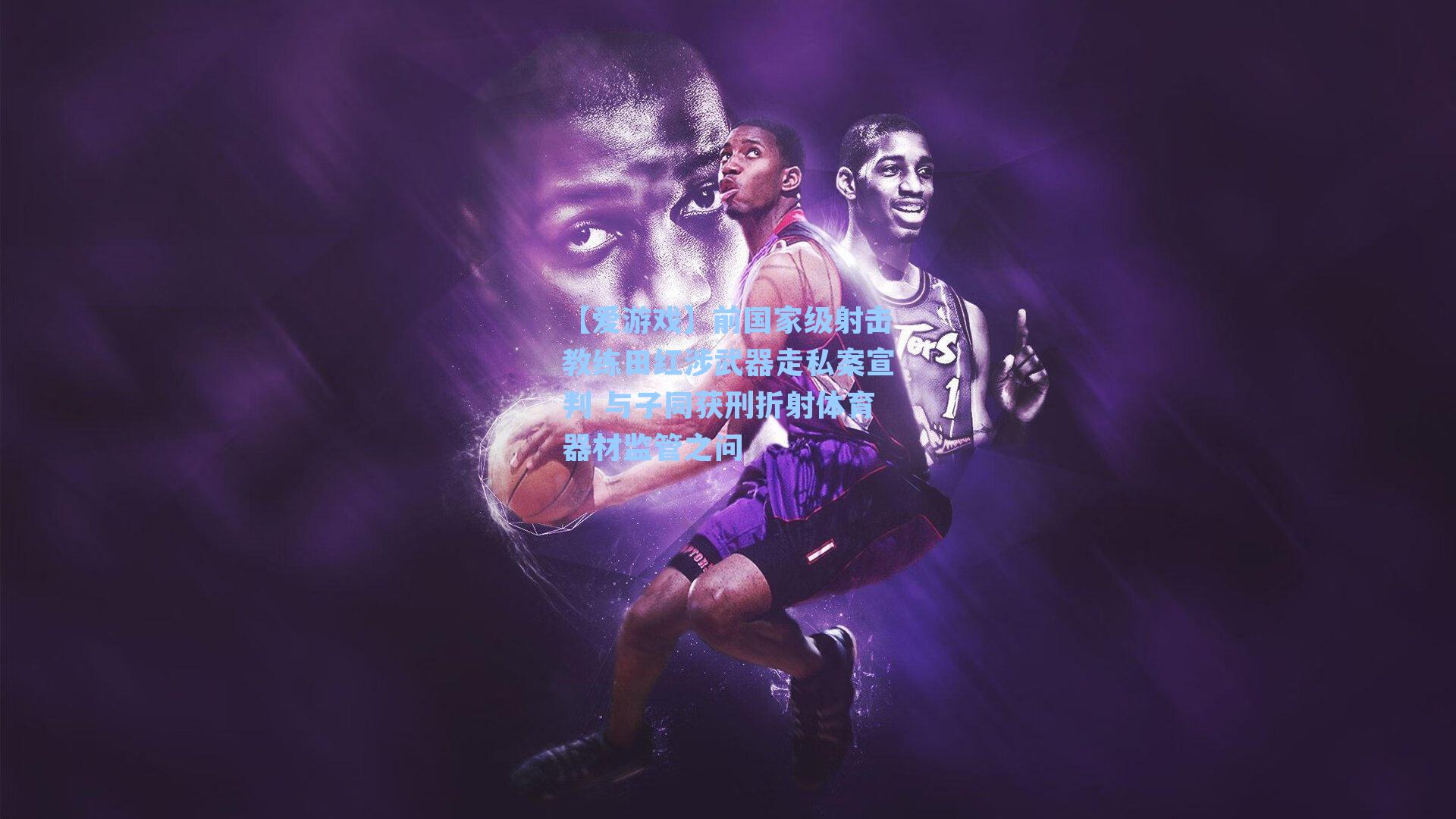 【爱游戏】前国家级射击教练田红涉武器走私案宣判 与子同获刑折射体育器材监管之问