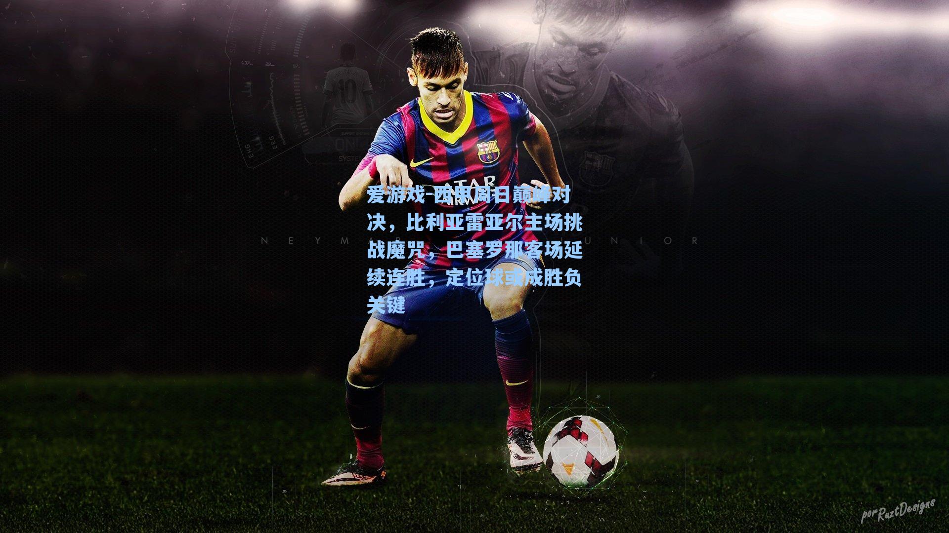 爱游戏-西甲周日巅峰对决，比利亚雷亚尔主场挑战魔咒，巴塞罗那客场延续连胜，定位球或成胜负关键