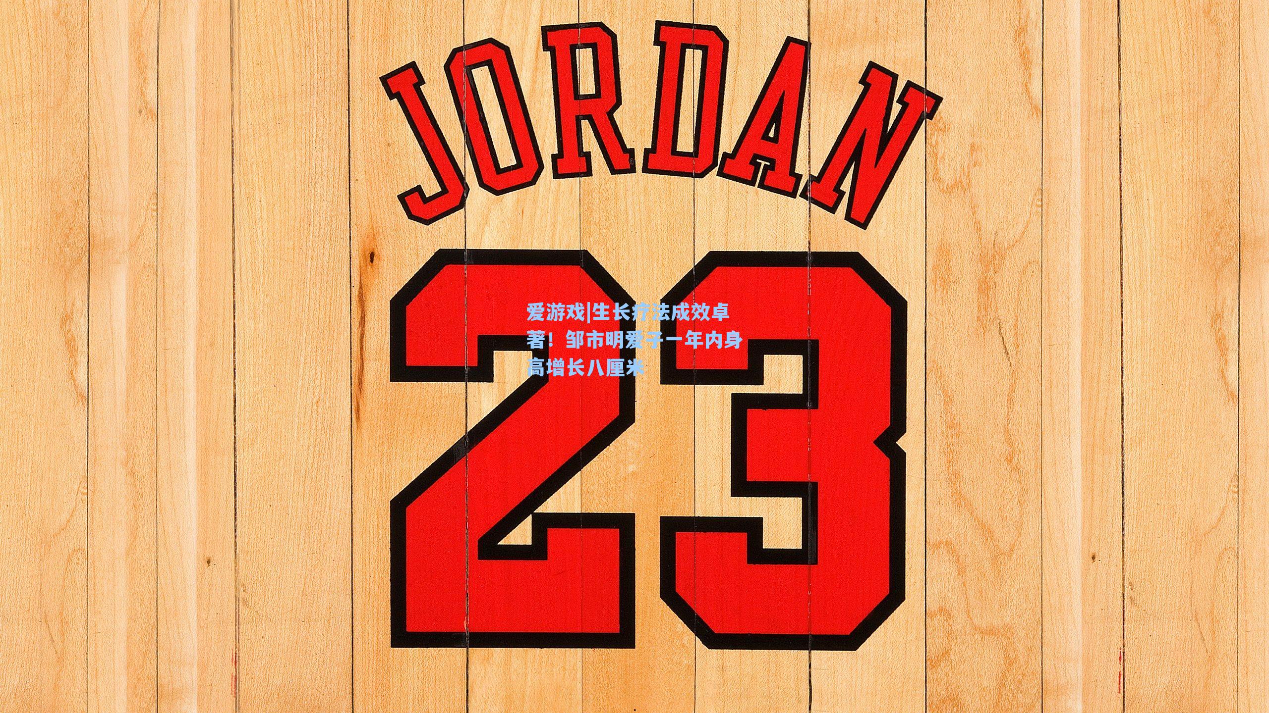 爱游戏|生长疗法成效卓著！邹市明爱子一年内身高增长八厘米