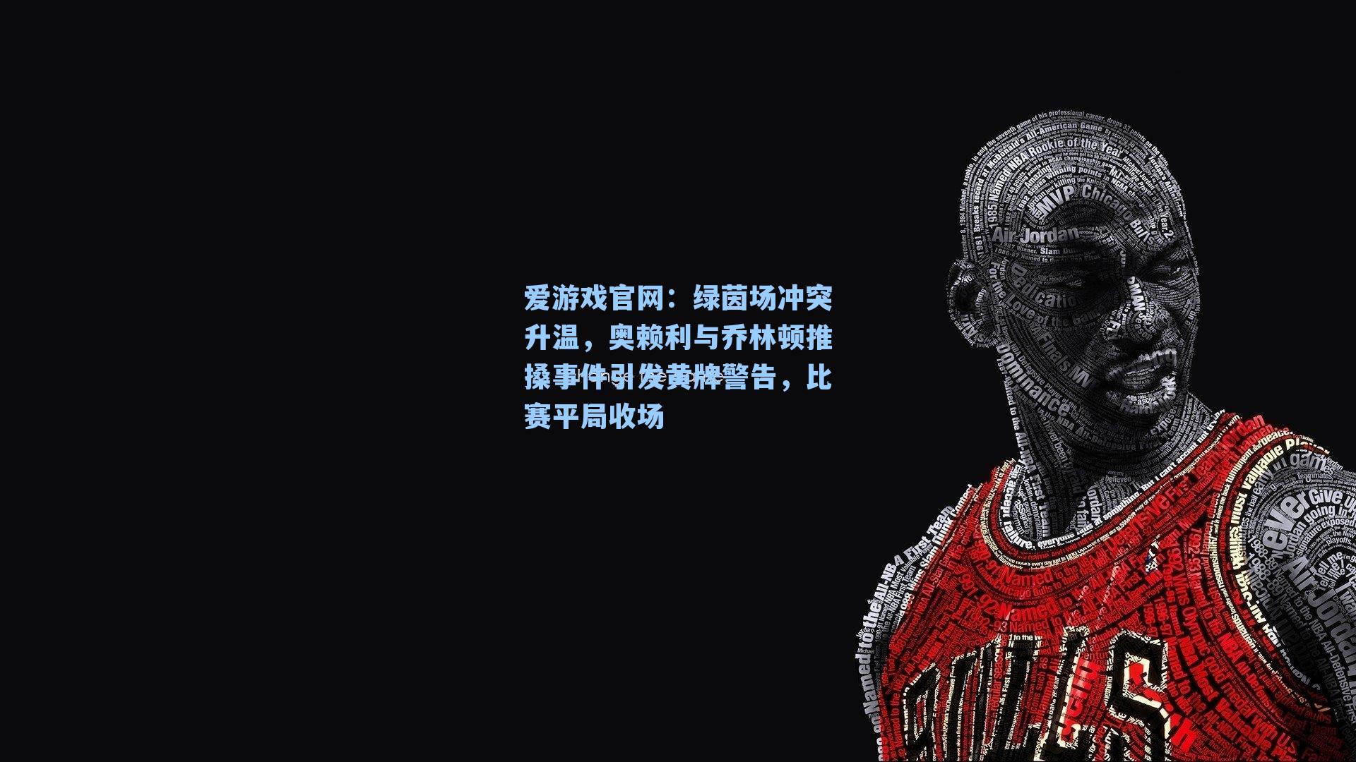 绿茵场冲突升温，奥赖利与乔林顿推搡事件引发黄牌警告，比赛平局收场