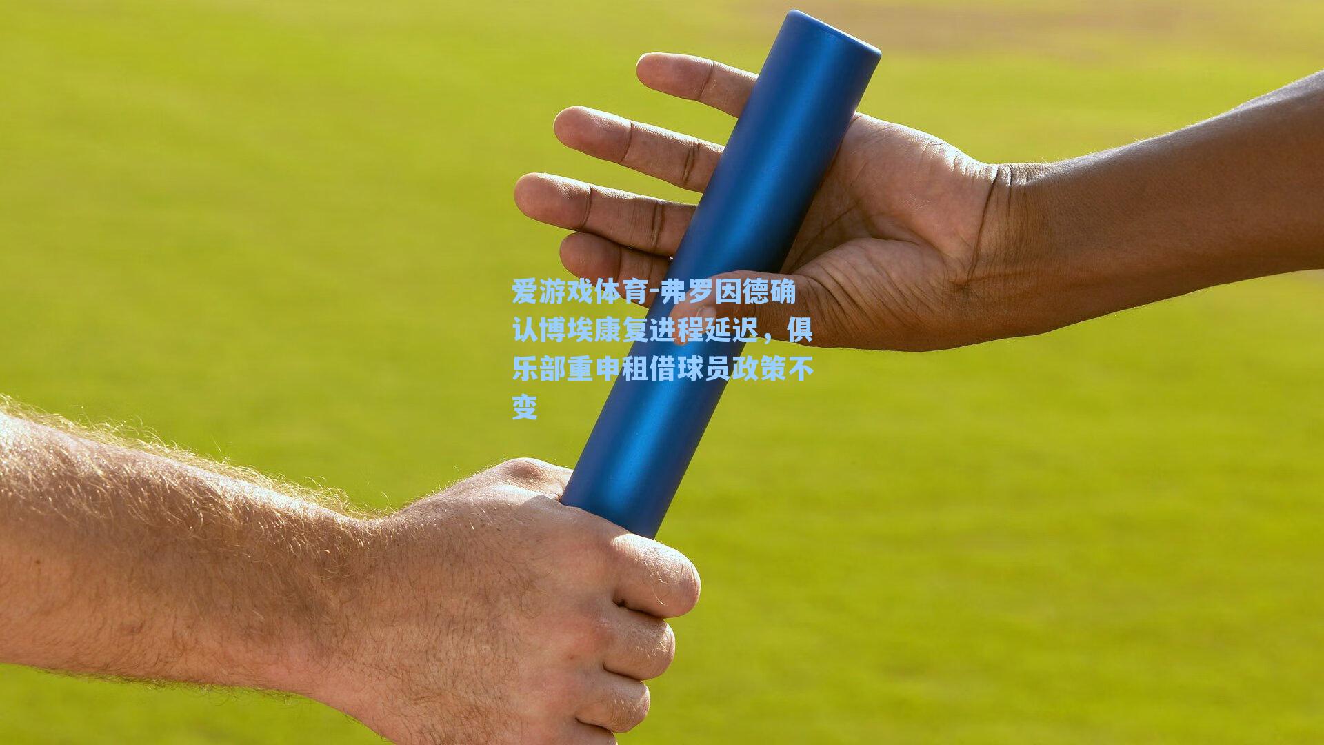 弗罗因德确认博埃康复进程延迟,俱乐部重申租借球员政策不变