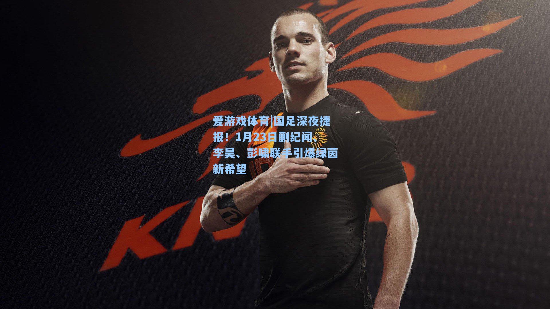 国足深夜捷报！1月23日蒯纪闻、李昊、彭啸联手引爆绿茵新希望