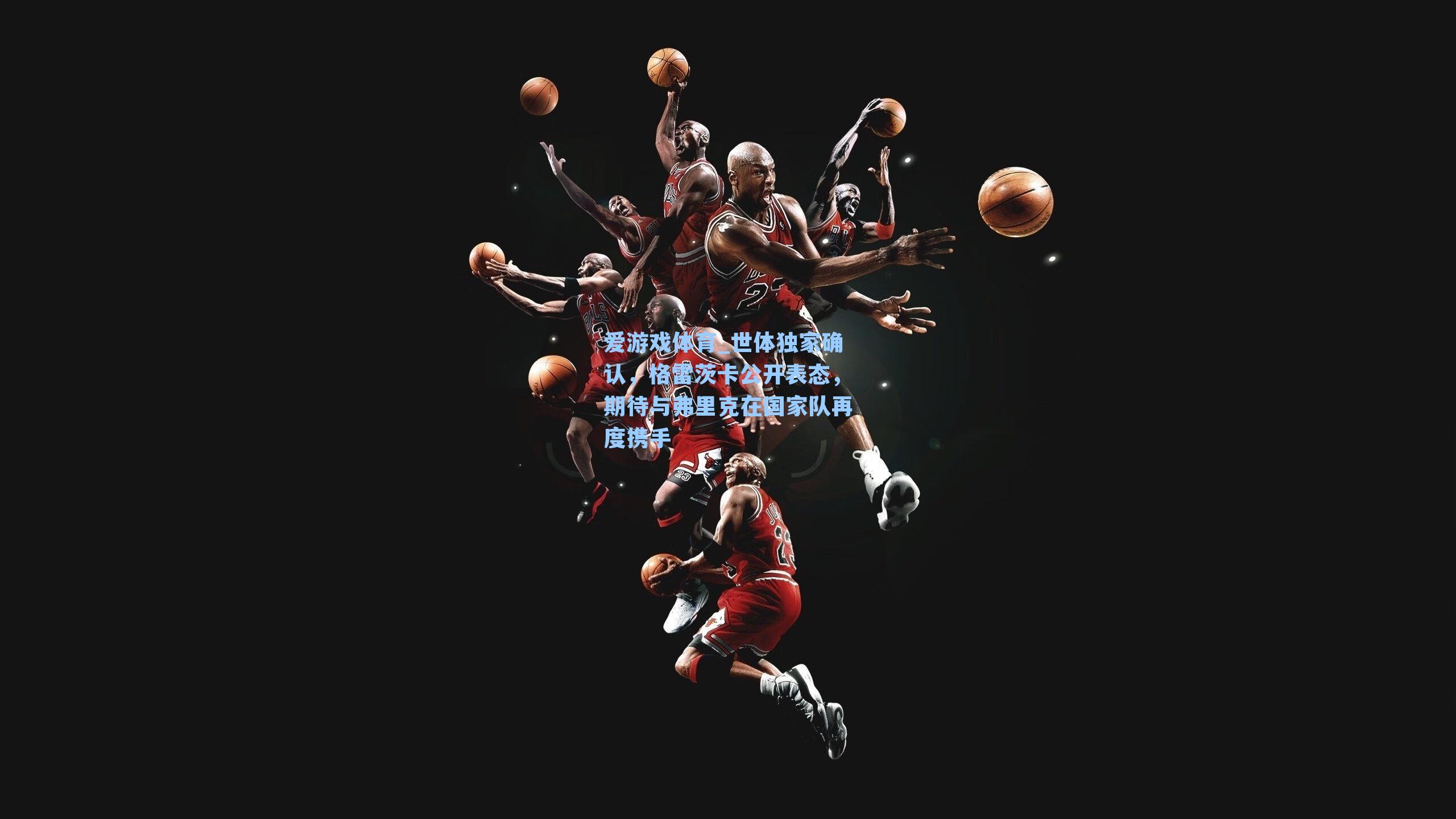 世体独家确认，格雷茨卡公开表态，期待与弗里克在国家队再度携手