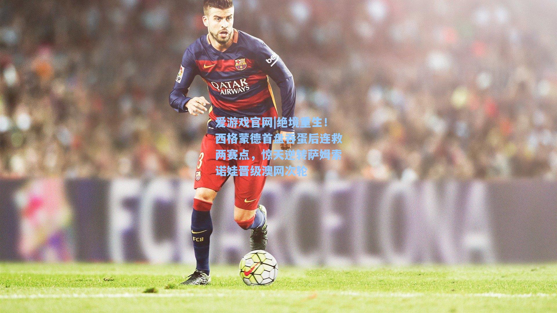 爱游戏官网|绝境重生！西格蒙德首盘吞蛋后连救两赛点，惊天逆转萨姆索诺娃晋级澳网次轮