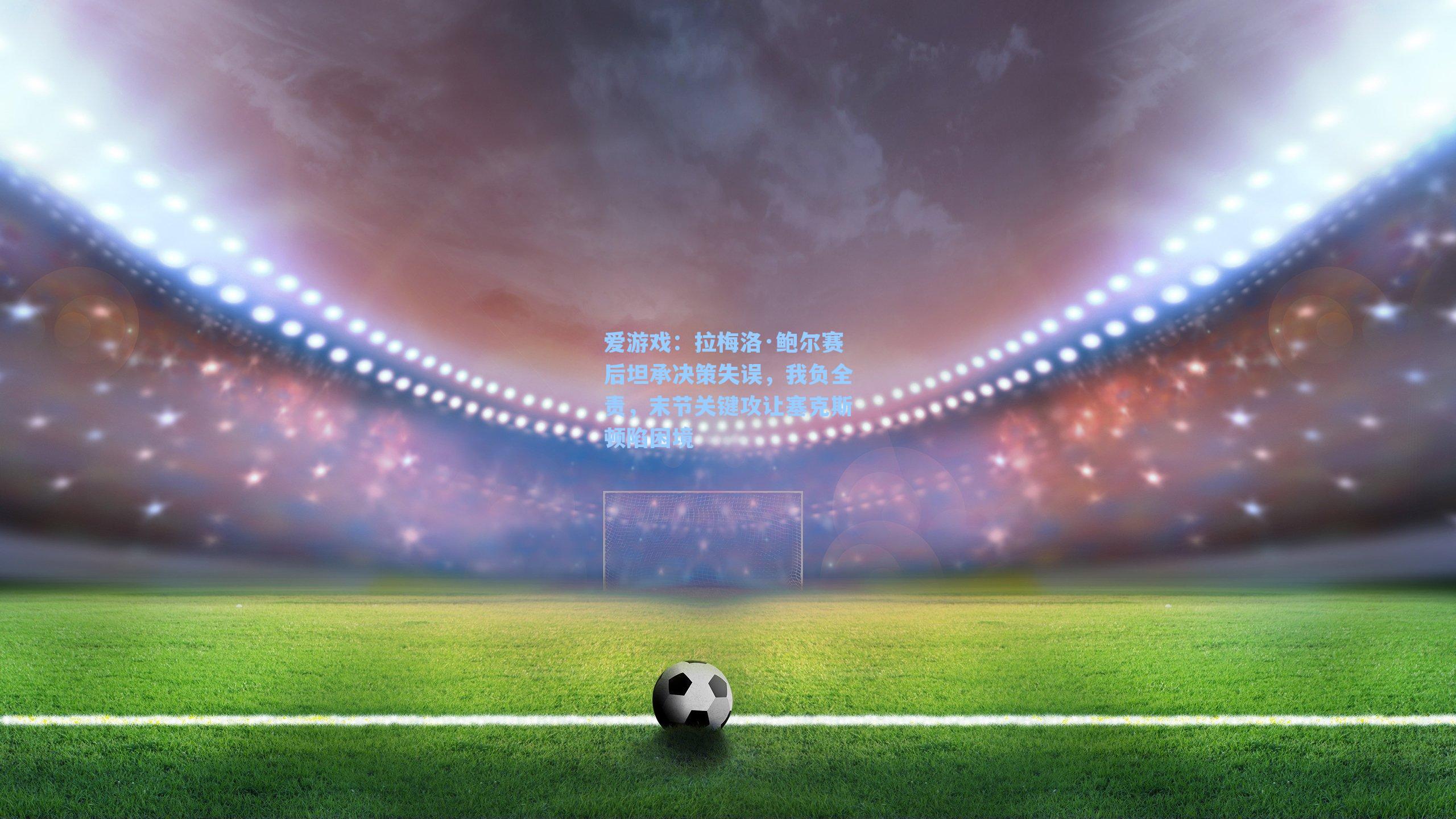 拉梅洛·鲍尔赛后坦承决策失误，我负全责，末节关键攻让塞克斯顿陷困境