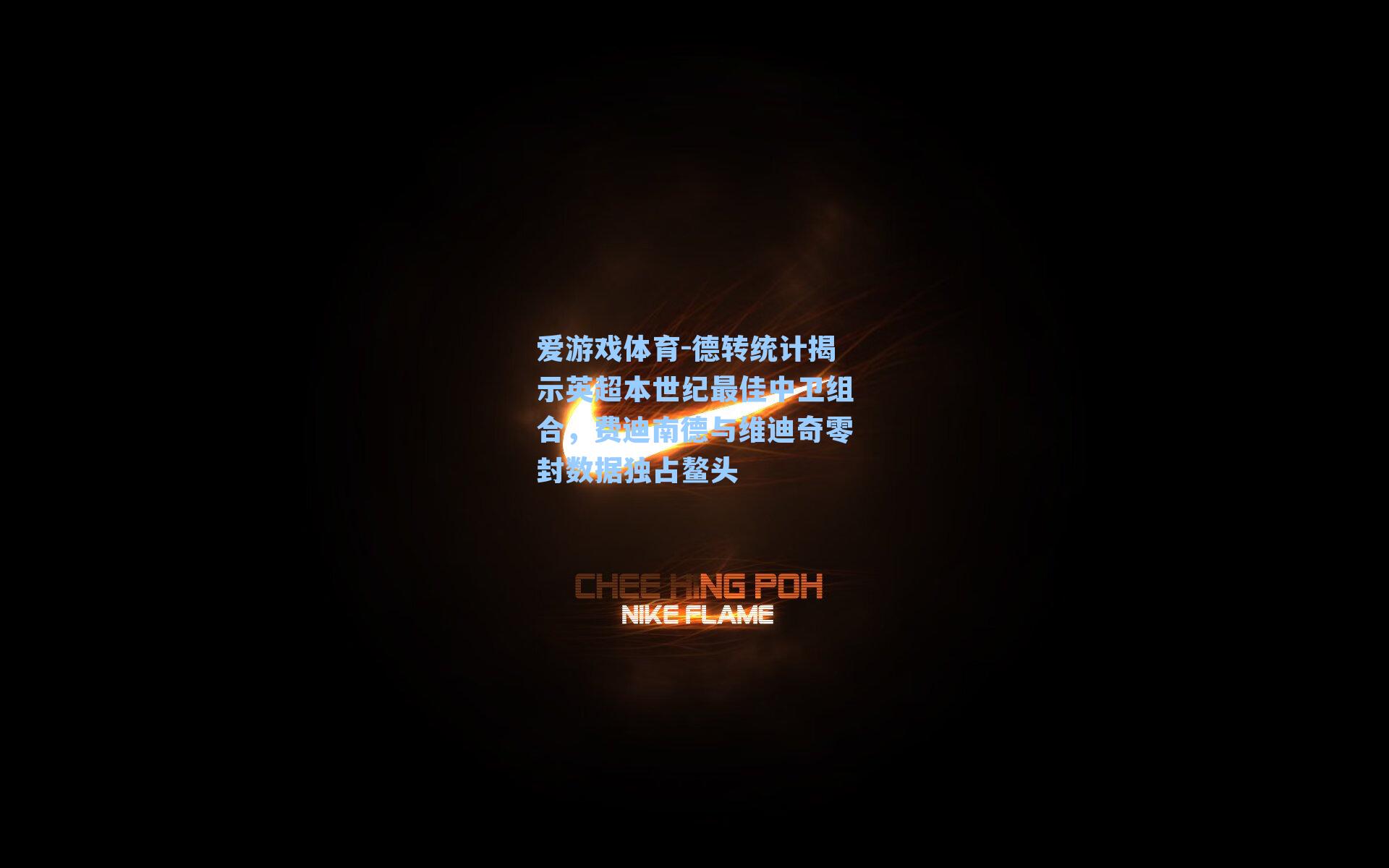 爱游戏体育-德转统计揭示英超本世纪最佳中卫组合，费迪南德与维迪奇零封数据独占鳌头