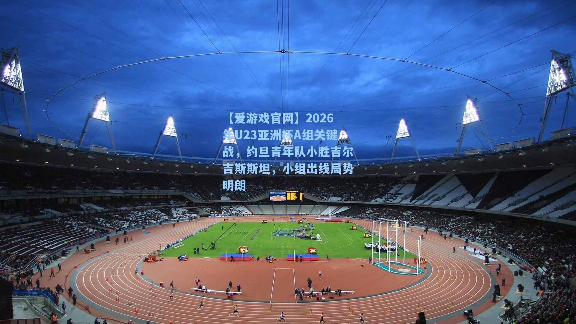 2026年U23亚洲杯A组关键战,约旦青年队小胜吉尔吉斯斯坦,小组出线局势明朗