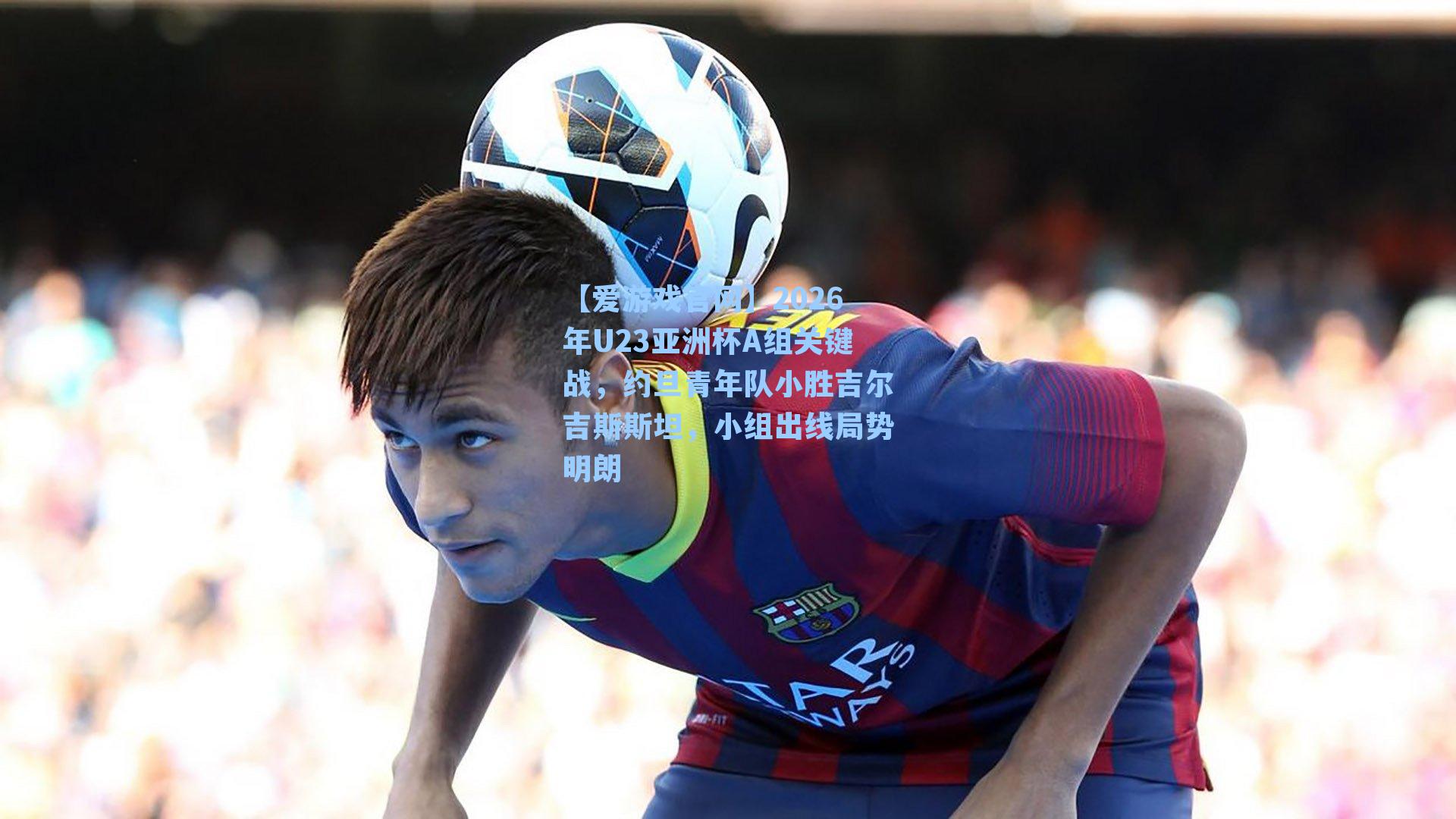 2026年U23亚洲杯A组关键战,约旦青年队小胜吉尔吉斯斯坦,小组出线局势明朗